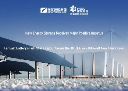 Far East Battery's Full-Stack Layout Seizes the 180-Million-Kilowatt New Blue Oc...